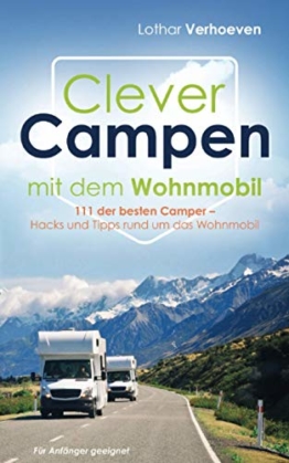 Clever Campen mit dem Wohnmobil: 111 der besten Camper- Hacks und Tipps rund um das Wohnmobil